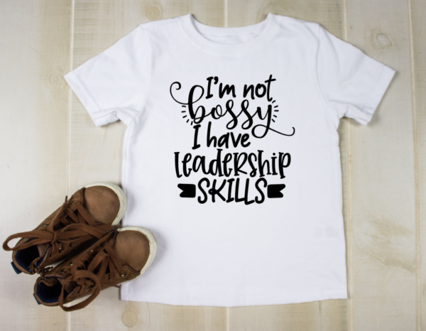 I'm not bossy I have leadership skills