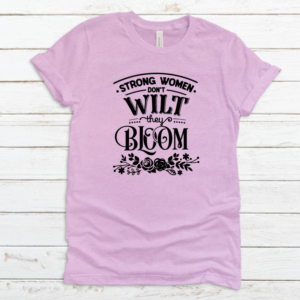 Strong women don't wilt they bloom